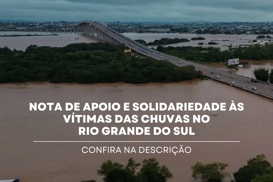 Nota de apoio e solidariedade às vítimas das chuvas no Rio Grande do Sul